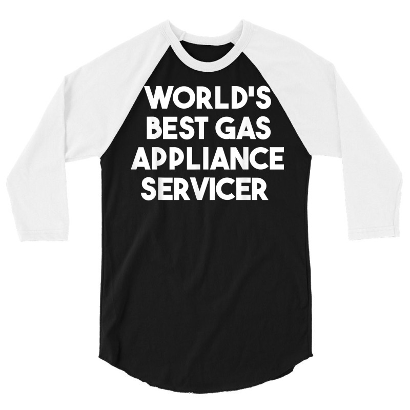 World's Best Gas Appliance Servicer T Shirt 3/4 Sleeve Shirt | Artistshot