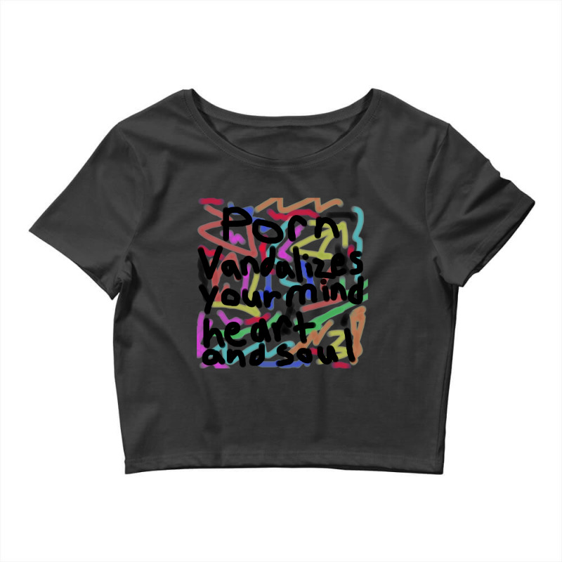 Porn Vandalizes Your Mind, Heart, And Soul - Anti-porn, Anti-pornograp Crop Top | Artistshot