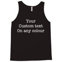 Your Custom Text On Any Colour Quote T Shirt Tank Top | Artistshot