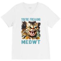 You're Freaking Meowt Funny Cat Meme Meow Pun Cat Lovers Gag T Shirt V-neck Tee | Artistshot