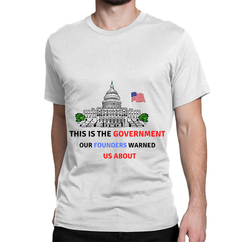 This Is The Government Our Founders Warned Us About Classic  Copy Copy Classic T-shirt | Artistshot