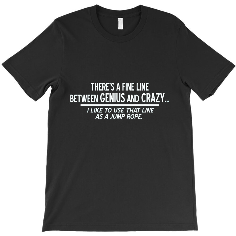 There's A Fine Line Between Genius And Crazy T-shirt | Artistshot