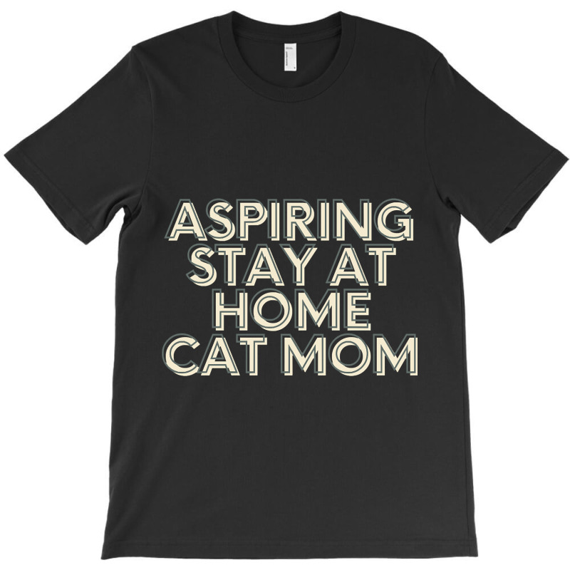 Trending Aspiring Stay At Home Cat Mom T-shirt | Artistshot