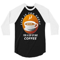 Coffee Design T  Shirt Life Is Too Short For A Cup Of Bad Coffee T  Sh 3/4 Sleeve Shirt | Artistshot