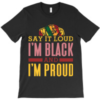 Trending Say It Loud I'm Black And I'm Proud T-shirt | Artistshot