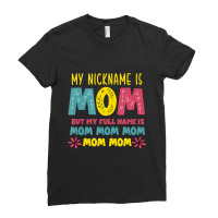 Trending My Nickname Is Mom Full Name Mom Mom Mom Mothers Day Funny Ladies Fitted T-shirt | Artistshot