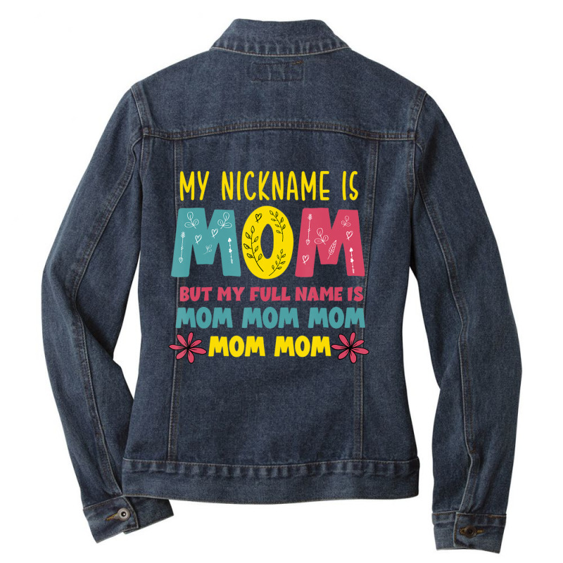 Trending My Nickname Is Mom Full Name Mom Mom Mom Mothers Day Funny Ladies Denim Jacket by femalesbaubles | Artistshot