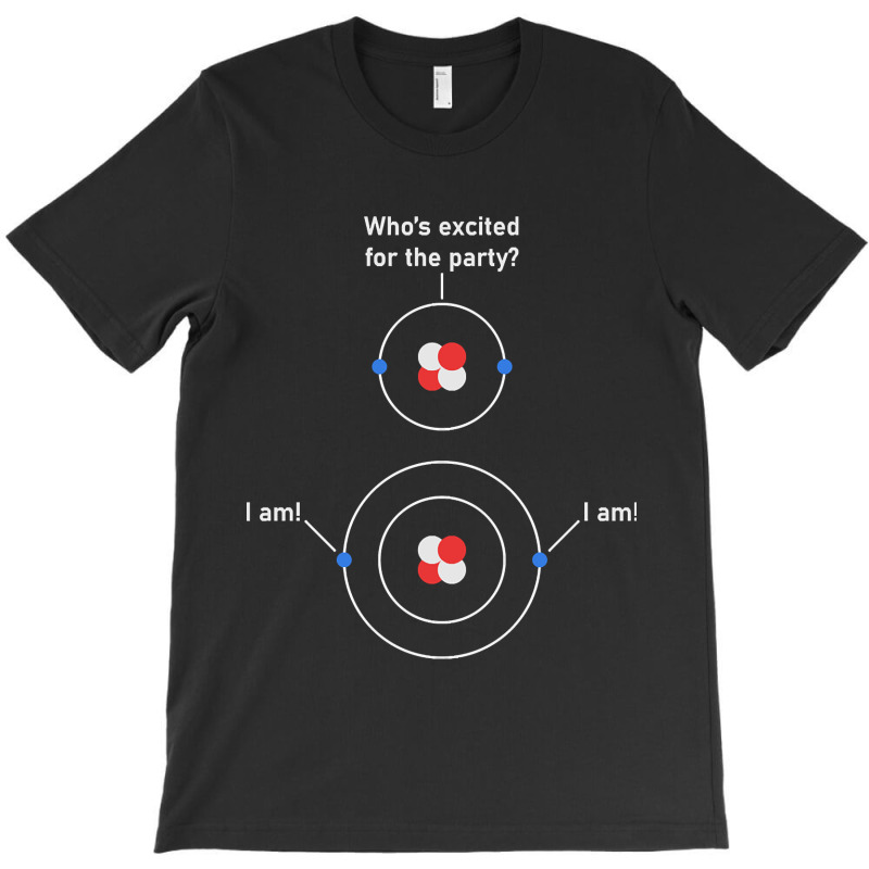 Limited Edition Science Chemistry Nerdy Excited Electrons Atom T-Shirt by laurynvanhoose | Artistshot