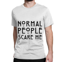 Normal People Scare Me Classic T-shirt | Artistshot