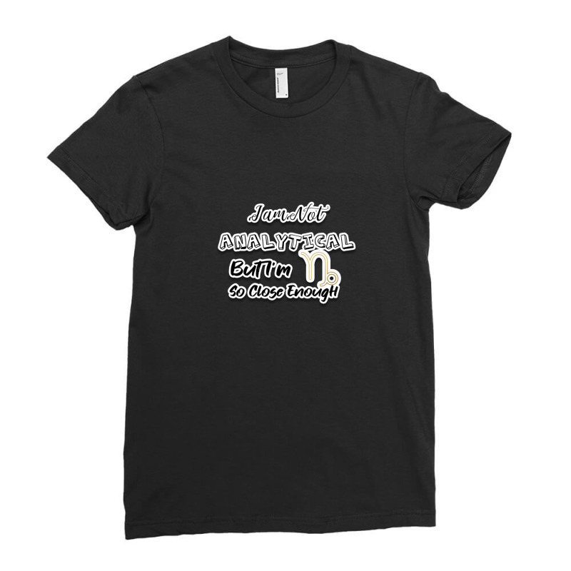 I Am Not Analytical But I'm Capricorn So Close Enough - Fun Zodiac Gif Ladies Fitted T-Shirt by JenniferJones | Artistshot