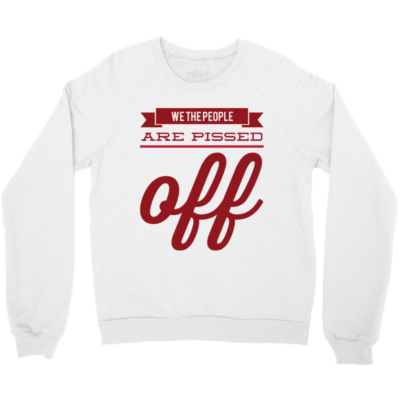 We The People Are Pissed Off  Classic  Copy Crewneck Sweatshirt | Artistshot