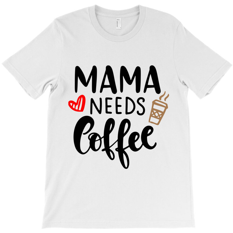 Mama Needs Coffee T-shirt | Artistshot