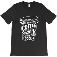 May Your Coffee Be Stronger Than Your Toddler T-shirt | Artistshot