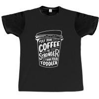 May Your Coffee Be Stronger Than Your Toddler Graphic T-shirt | Artistshot