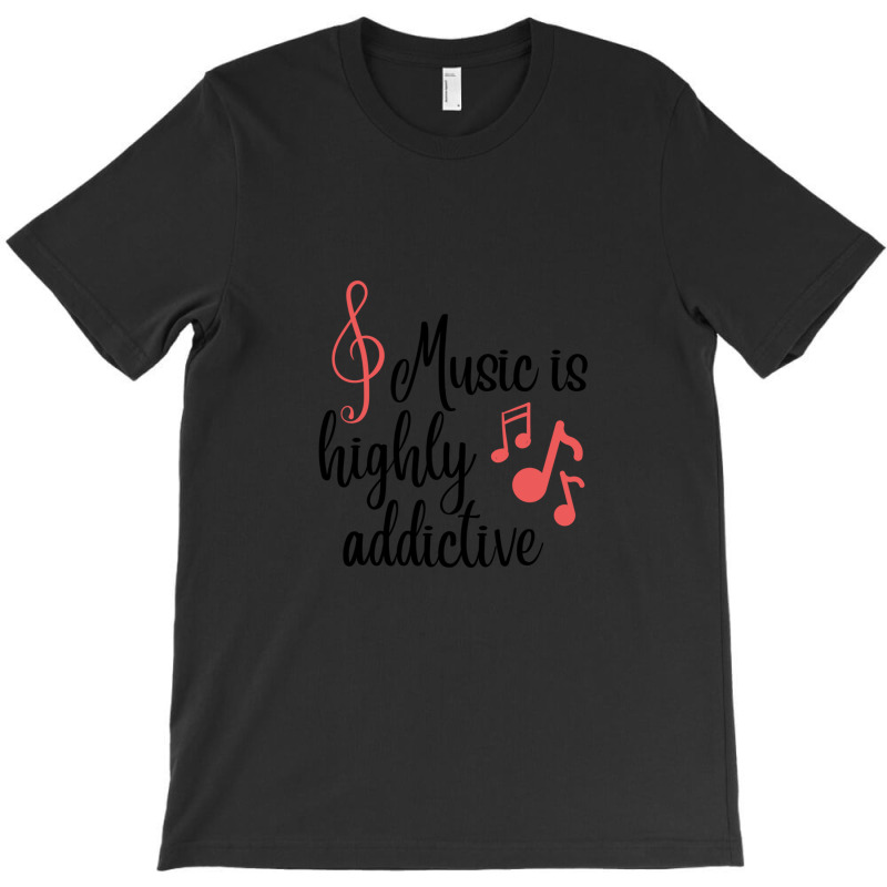 Music Is Highly Addictive And Addicted To Music T-shirt | Artistshot