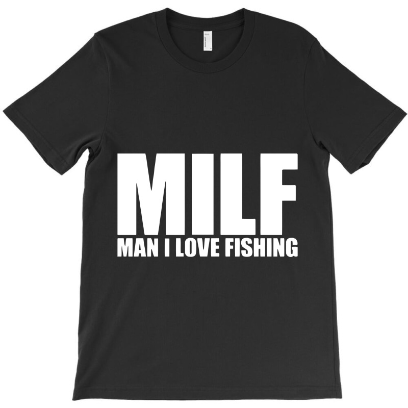 Milf Man I Love Fishing T-shirt | Artistshot