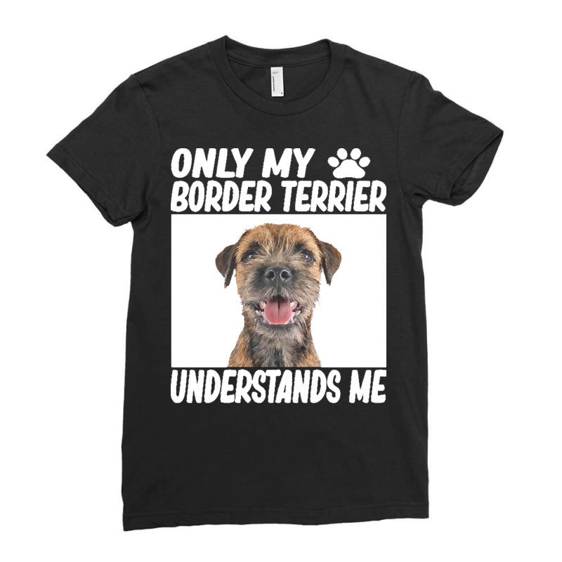 Border Terrier T  Shirtonly My Border Terrier Understands Me Border Te Ladies Fitted T-Shirt by gjohnston160 | Artistshot