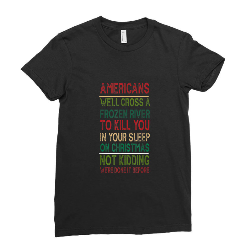 Americans We'll Cross A Frozen River To Kill You In Ur Sleep Ladies Fitted T-Shirt by ElizahTessieDenniston | Artistshot