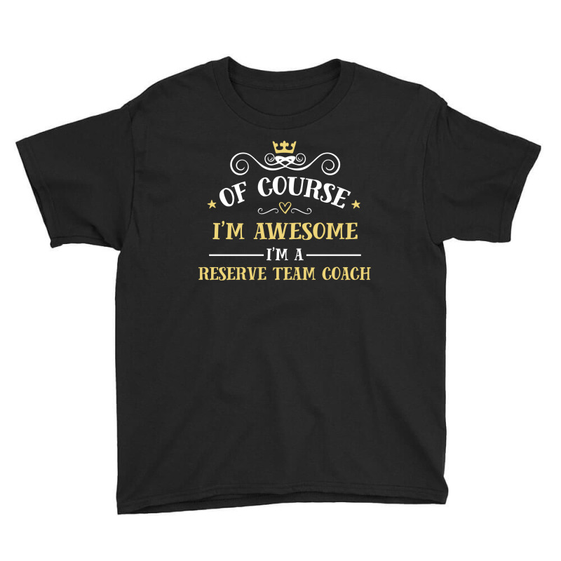 Of Course I'm Awesome I'm A Reserve Team Coach Youth Tee by thanchashop | Artistshot