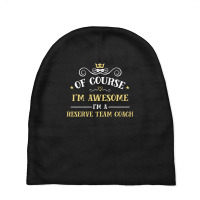 Of Course I'm Awesome I'm A Reserve Team Coach Baby Beanies | Artistshot