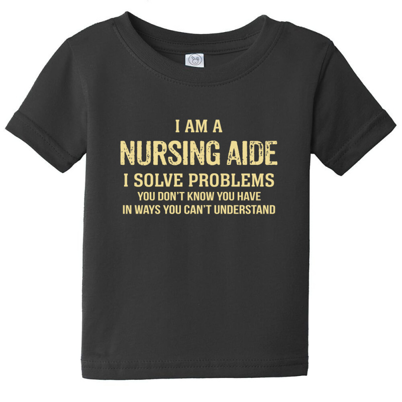 I'm A Nursing Aide I Solve Problems. Funny Gift Baby Tee by thanchashop | Artistshot