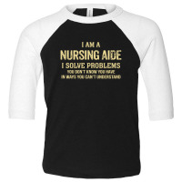 I'm A Nursing Aide I Solve Problems. Funny Gift Toddler 3/4 Sleeve Tee | Artistshot