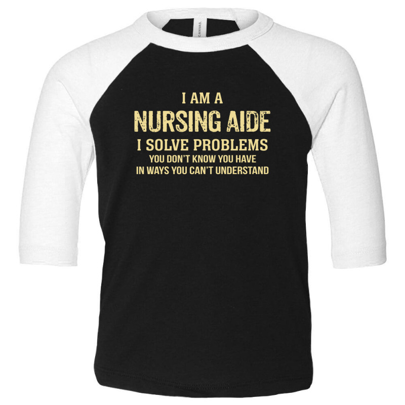 I'm A Nursing Aide I Solve Problems. Funny Gift Toddler 3/4 Sleeve Tee by thanchashop | Artistshot