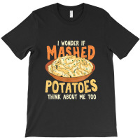 Do Mashed Potatoes Think About Me Potato T-shirt | Artistshot