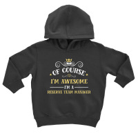 Of Course I'm Awesome I'm A Reserve Team Manager Toddler Hoodie | Artistshot