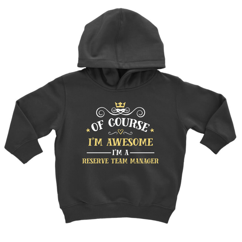 Of Course I'm Awesome I'm A Reserve Team Manager Toddler Hoodie by thanchashop | Artistshot