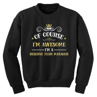 Of Course I'm Awesome I'm A Reserve Team Manager Youth Sweatshirt | Artistshot