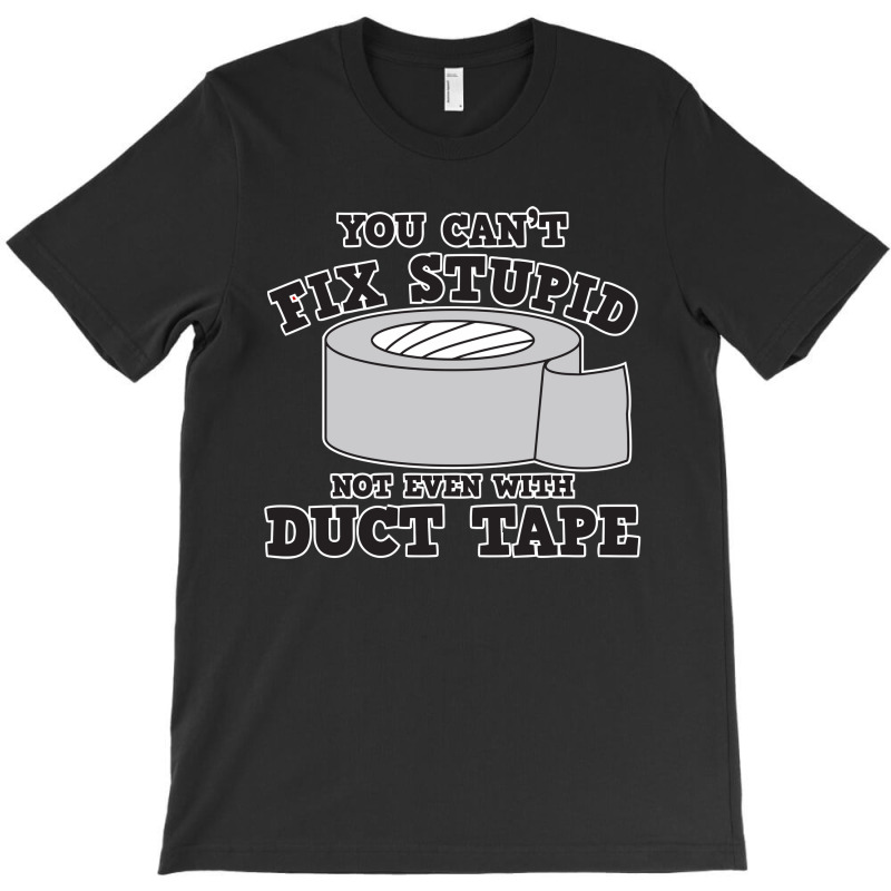 You Can't Fix Stupid T-shirt | Artistshot