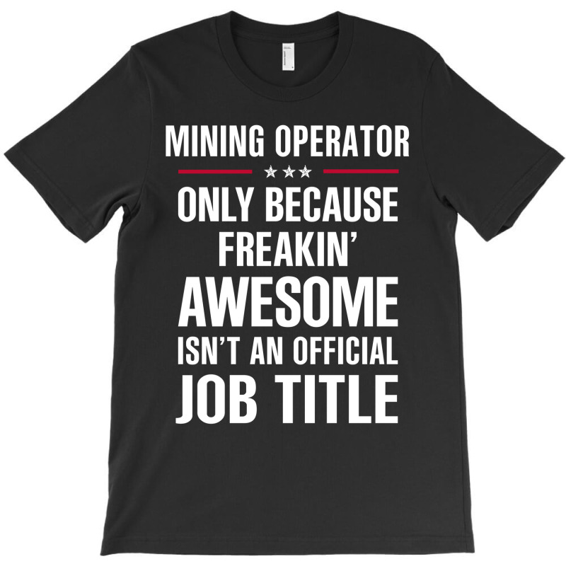 Gift For Freakin' Awesome Mining Operator T-shirt | Artistshot