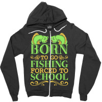 Fishing T  Shirt Born To Go Fishing Forced To School Funny Hobby T  Sh Zipper Hoodie | Artistshot