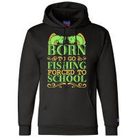 Fishing T  Shirt Born To Go Fishing Forced To School Funny Hobby T  Sh Champion Hoodie | Artistshot