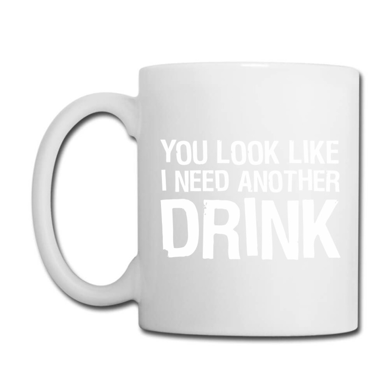 You Look Like I Need Another Drink Funny Coffee Mug | Artistshot