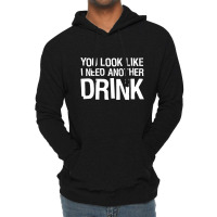 You Look Like I Need Another Drink Funny Lightweight Hoodie | Artistshot