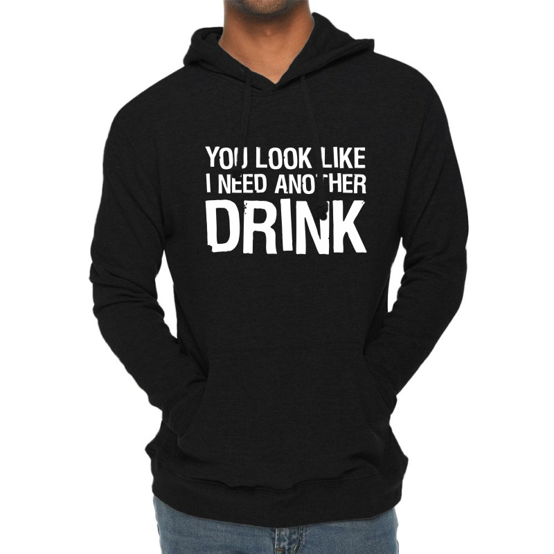 You Look Like I Need Another Drink Funny Lightweight Hoodie | Artistshot