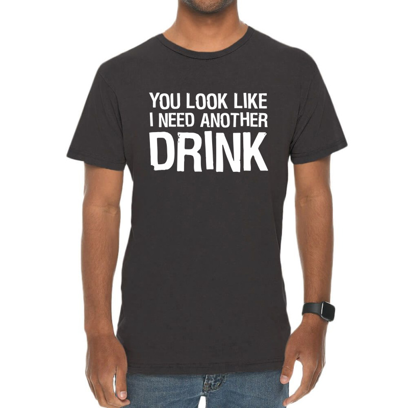 You Look Like I Need Another Drink Funny Vintage T-shirt | Artistshot