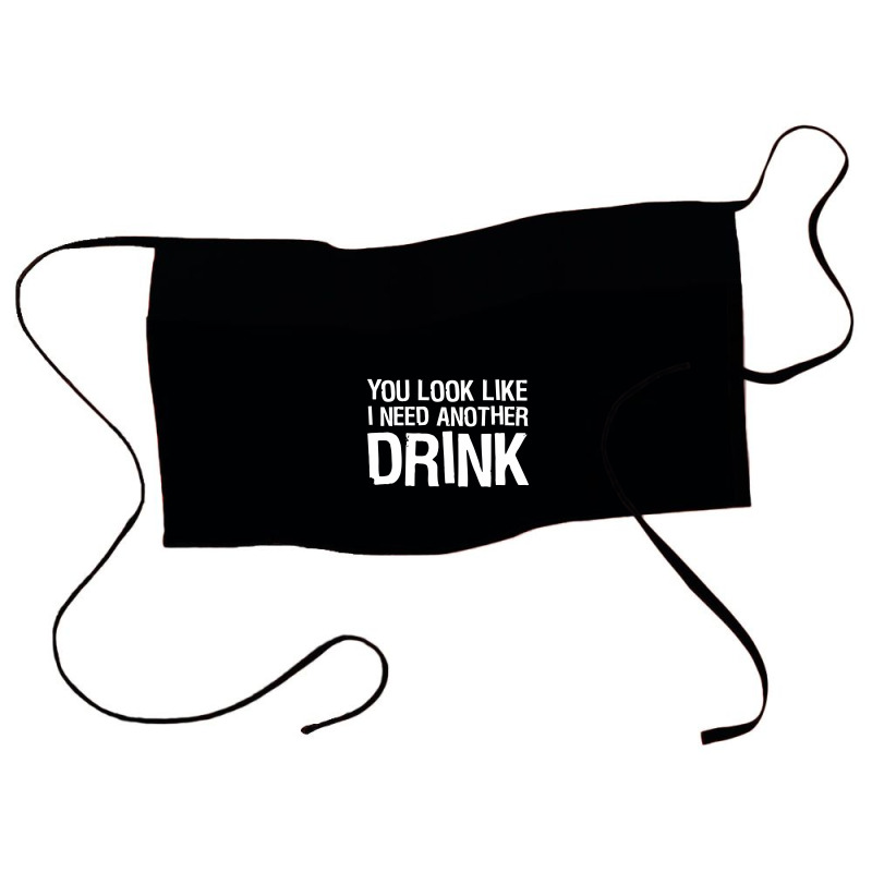 You Look Like I Need Another Drink Funny Waist Apron | Artistshot