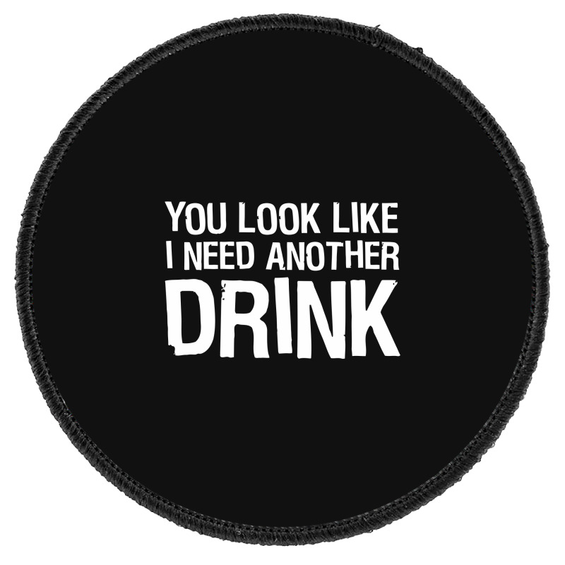 You Look Like I Need Another Drink Funny Round Patch | Artistshot