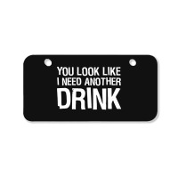 You Look Like I Need Another Drink Funny Bicycle License Plate | Artistshot