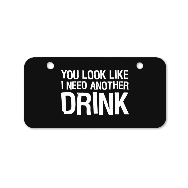 You Look Like I Need Another Drink Funny Bicycle License Plate | Artistshot