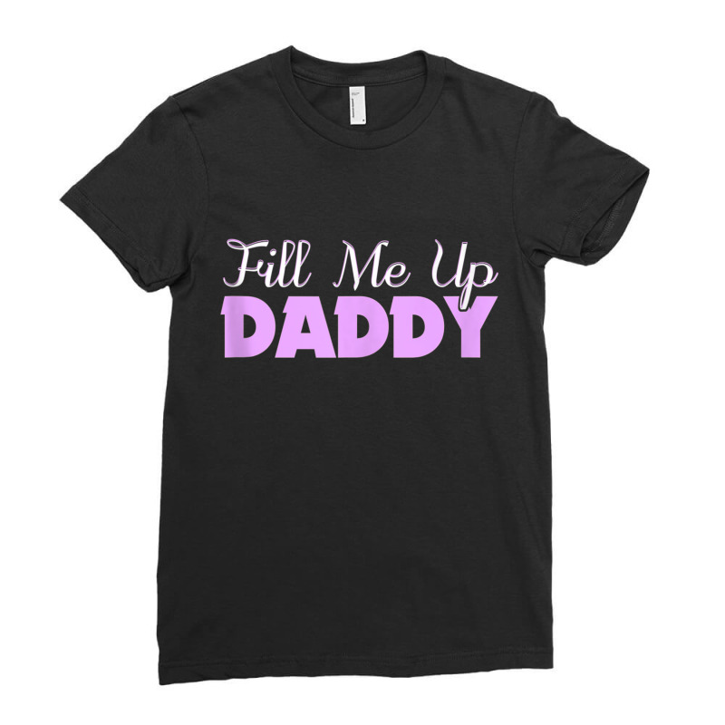 Fill Me Up Daddy Sexy Ddlg Bdsm Kinky Submissive Dominant Tank Top Ladies Fitted T-Shirt by ColleenDChamplin | Artistshot