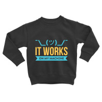 Hot Trend It Works On My Machine Programming Toddler Sweatshirt | Artistshot