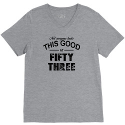 not everyone looks this good at fifty three V-Neck Tee | Artistshot