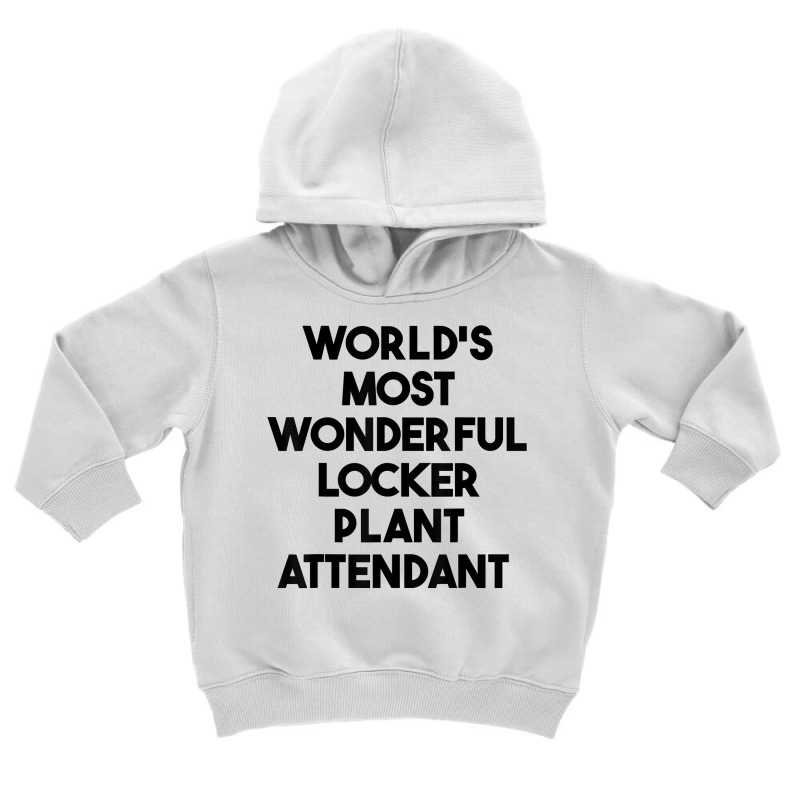 World's Most Wonderful Locker Plant Attendant T Shirt Toddler Hoodie by gswarnkab | Artistshot