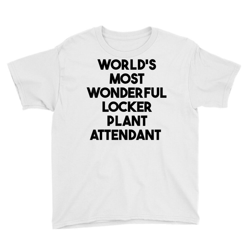 World's Most Wonderful Locker Plant Attendant T Shirt Youth Tee by gswarnkab | Artistshot