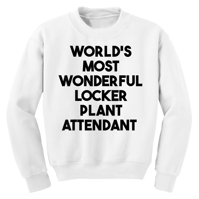 World's Most Wonderful Locker Plant Attendant T Shirt Youth Sweatshirt by gswarnkab | Artistshot