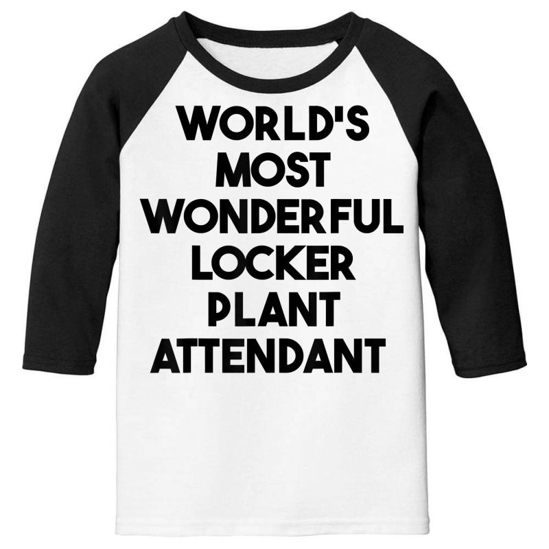 World's Most Wonderful Locker Plant Attendant T Shirt Youth 3/4 Sleeve by gswarnkab | Artistshot